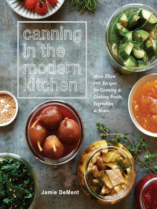 Title details for Canning in the Modern Kitchen by Jamie DeMent - Wait list